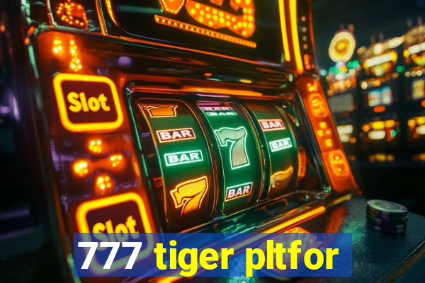 777 tiger pltfor